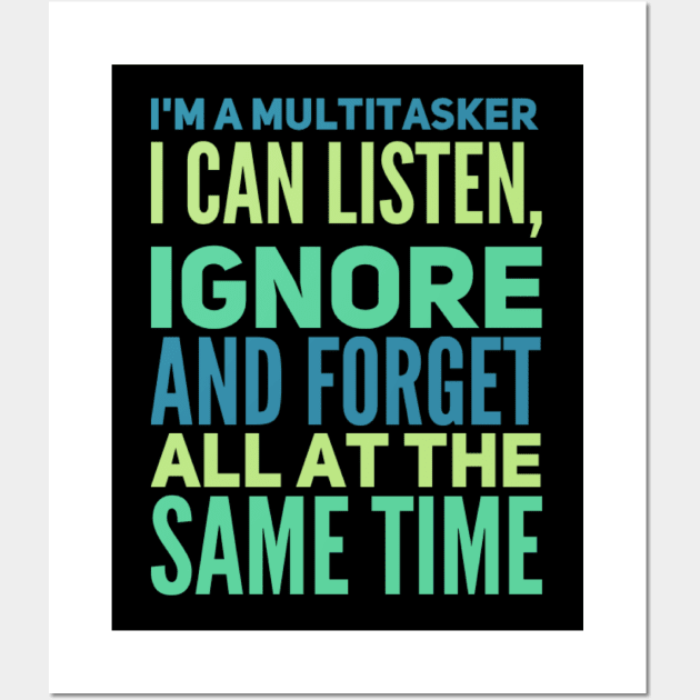 I'm A Multitasker I can listen Ignore And forget all at the same time funny sarcastic saying Wall Art by BoogieCreates